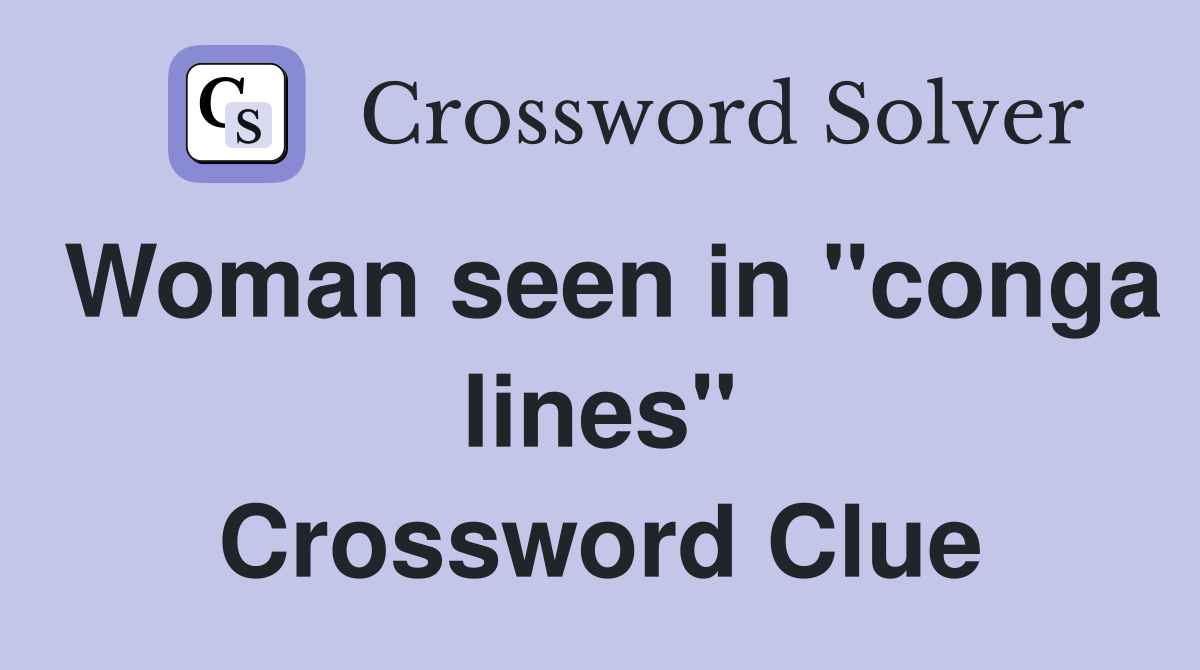 Woman seen in "conga lines" Crossword Clue Answers Crossword Solver